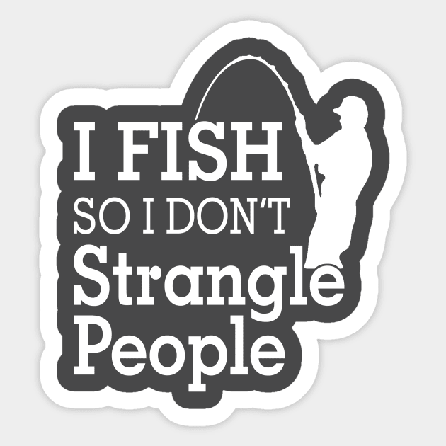 I fish So I Don't Strangle People Sticker by Hamjam